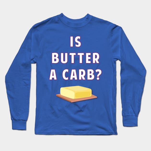 Is Butter A Carb? Long Sleeve T-Shirt by AmandaPandaBrand